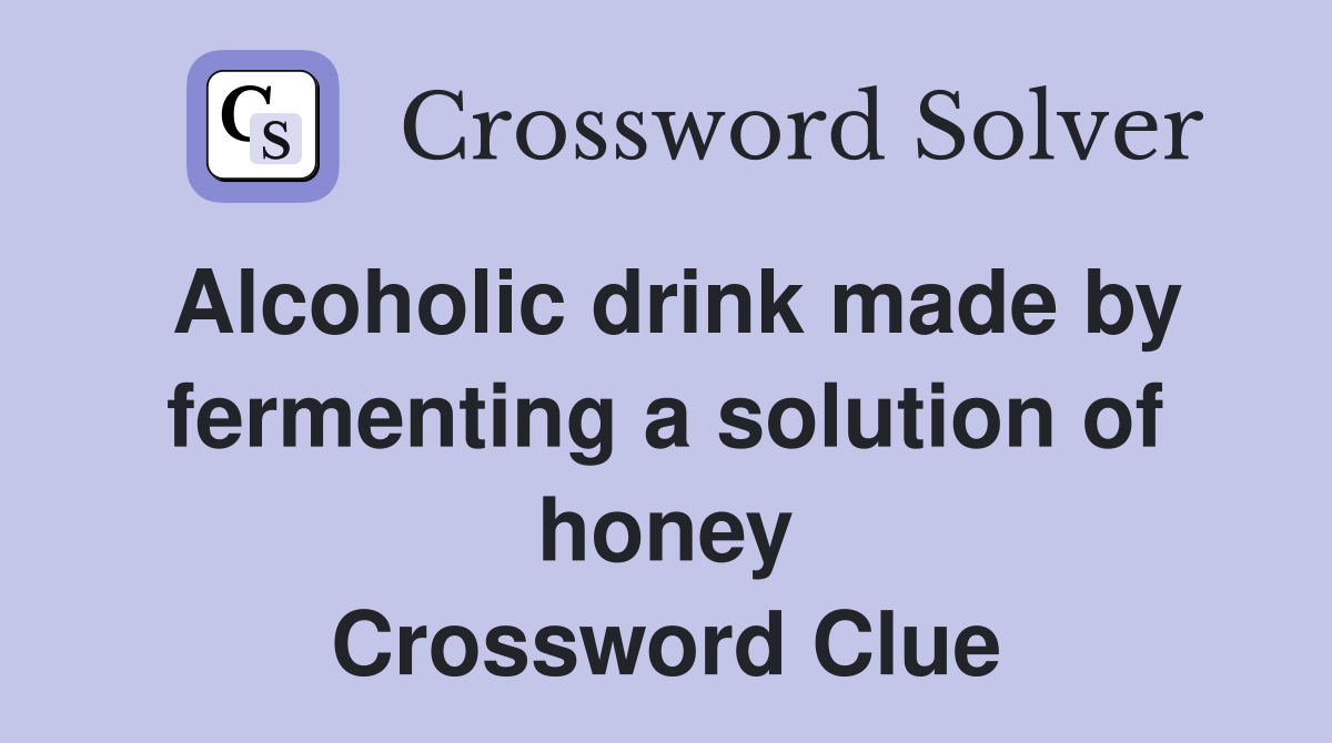Alcoholic drink made by fermenting a solution of honey Crossword Clue